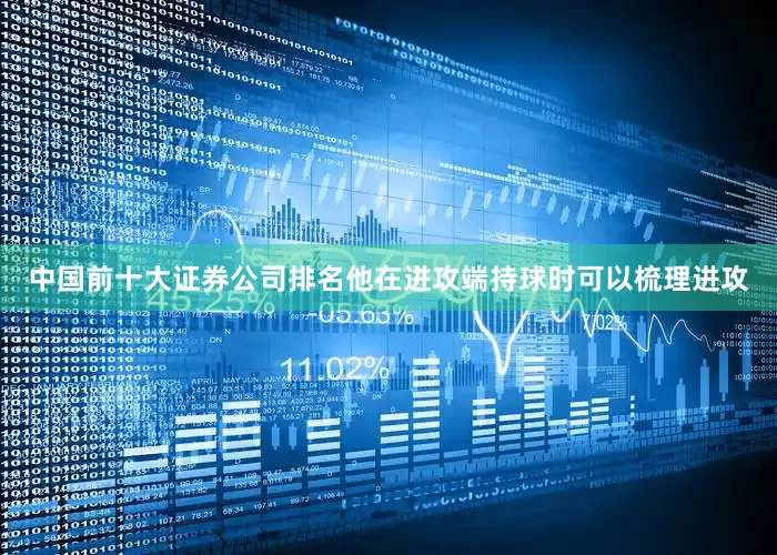 中国前十大证券公司排名他在进攻端持球时可以梳理进攻