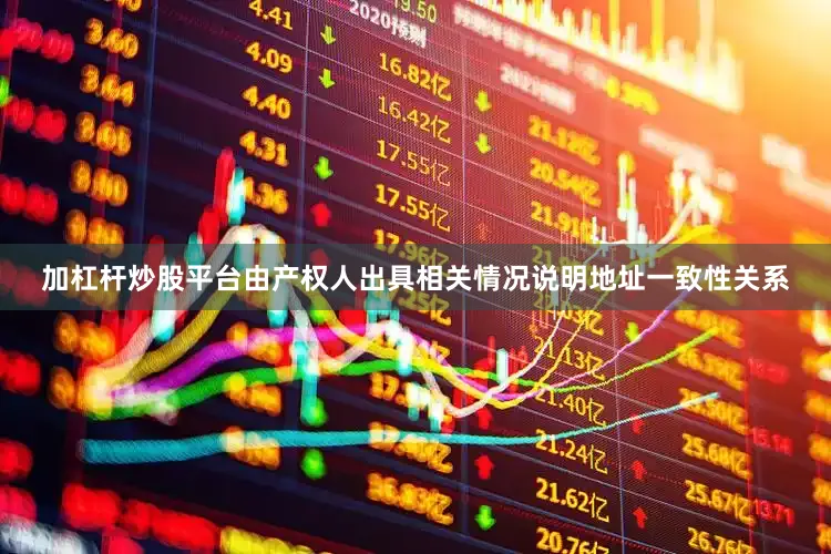 加杠杆炒股平台由产权人出具相关情况说明地址一致性关系
