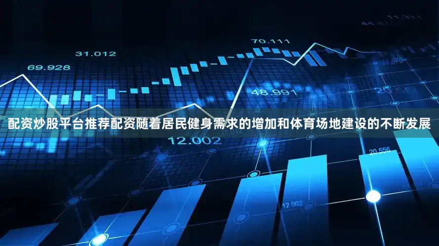 配资炒股平台推荐配资随着居民健身需求的增加和体育场地建设的不断发展