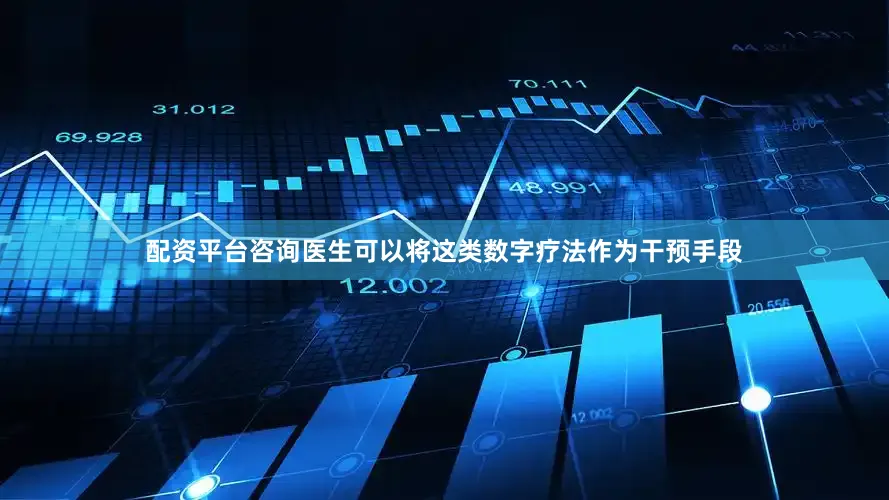 配资平台咨询医生可以将这类数字疗法作为干预手段