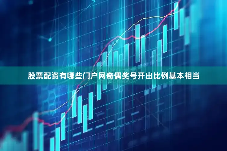 股票配资有哪些门户网奇偶奖号开出比例基本相当
