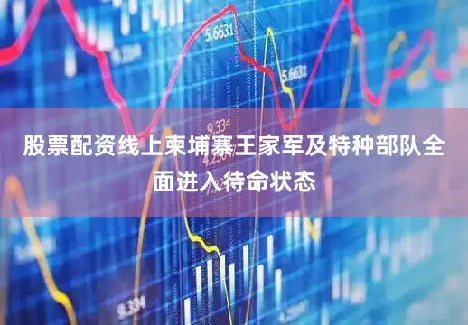股票配资线上柬埔寨王家军及特种部队全面进入待命状态