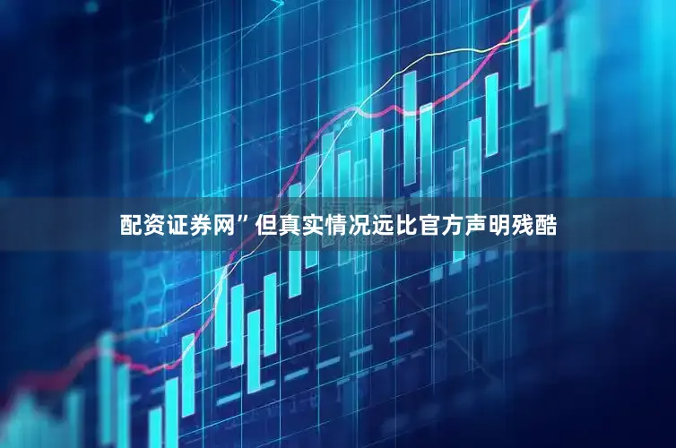 配资证券网”但真实情况远比官方声明残酷
