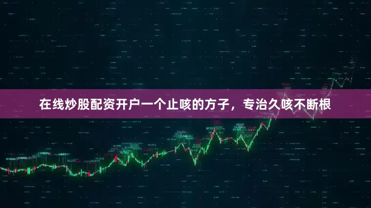 在线炒股配资开户一个止咳的方子，专治久咳不断根